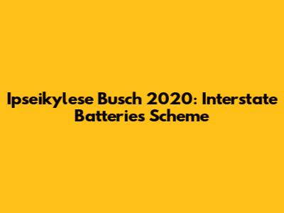 Ipseikylese Busch 2020: Interstate Batteries Scheme