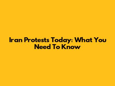 Iran Protests Today: What You Need To Know