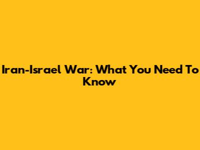 Iran-Israel War: What You Need To Know