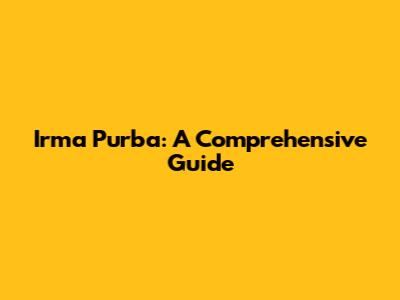 Irma Purba: A Comprehensive Guide