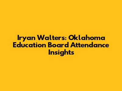 Iryan Walters: Oklahoma Education Board Attendance Insights