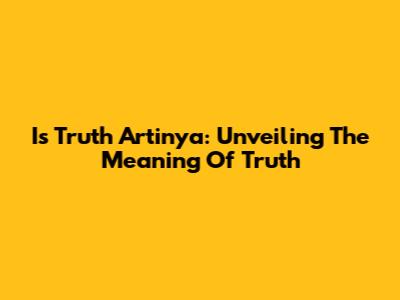 Is Truth Artinya: Unveiling The Meaning Of Truth