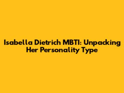 Isabella Dietrich MBTI: Unpacking Her Personality Type