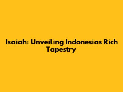 Isaiah: Unveiling Indonesia's Rich Tapestry