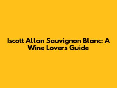 Iscott Allan Sauvignon Blanc: A Wine Lover's Guide