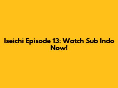 Iseichi Episode 13: Watch Sub Indo Now!