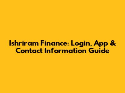Ishriram Finance: Login, App & Contact Information Guide