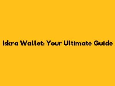 Iskra Wallet: Your Ultimate Guide