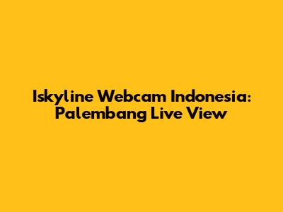 Iskyline Webcam Indonesia: Palembang Live View
