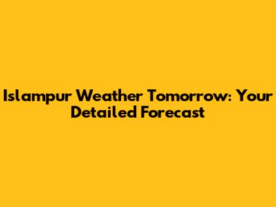Islampur Weather Tomorrow: Your Detailed Forecast