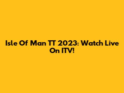 Isle Of Man TT 2023: Watch Live On ITV!