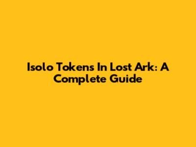 Isolo Tokens In Lost Ark: A Complete Guide