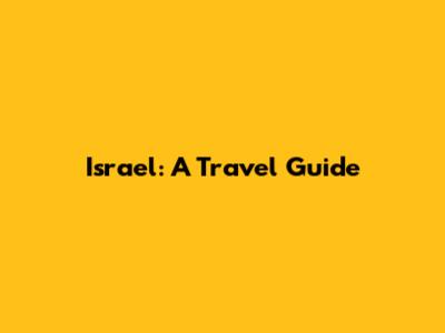 Israel: A Travel Guide