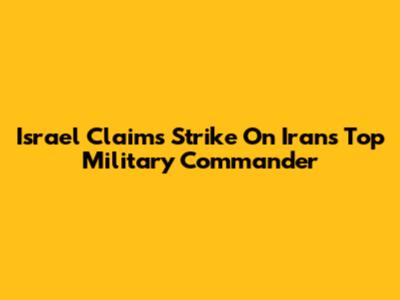 Israel Claims Strike On Iran's Top Military Commander