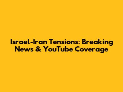 Israel-Iran Tensions: Breaking News & YouTube Coverage