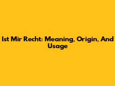 Ist Mir Recht: Meaning, Origin, And Usage