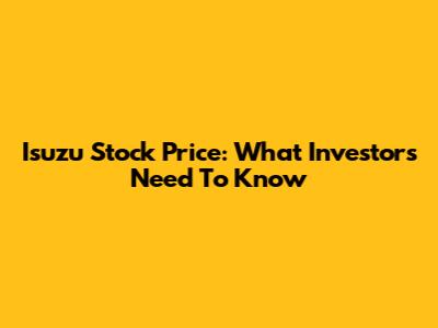 Isuzu Stock Price: What Investors Need To Know