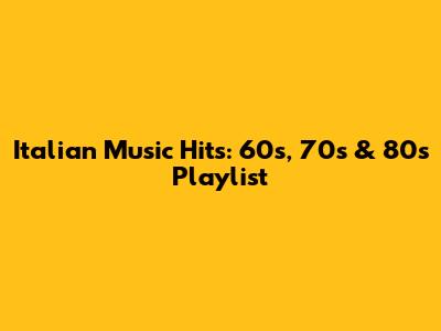 Italian Music Hits: 60s, 70s & 80s Playlist