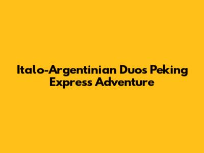 Italo-Argentinian Duo's Peking Express Adventure