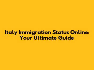 Italy Immigration Status Online: Your Ultimate Guide