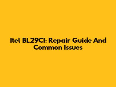 Itel BL29CI: Repair Guide And Common Issues