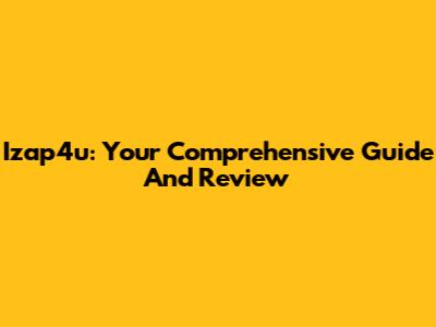 Izap4u: Your Comprehensive Guide And Review