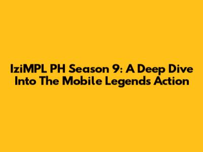 IziMPL PH Season 9: A Deep Dive Into The Mobile Legends Action
