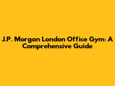 J.P. Morgan London Office Gym: A Comprehensive Guide