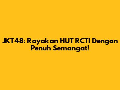 JKT48: Rayakan HUT RCTI Dengan Penuh Semangat!