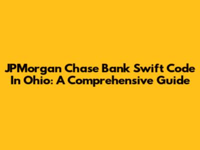 JPMorgan Chase Bank Swift Code In Ohio: A Comprehensive Guide