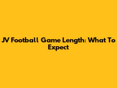 JV Football Game Length: What To Expect