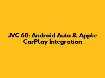 JVC 68: Android Auto & Apple CarPlay Integration