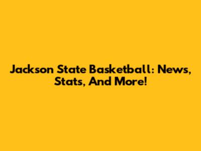 Jackson State Basketball: News, Stats, And More!