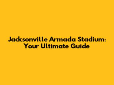 Jacksonville Armada Stadium: Your Ultimate Guide