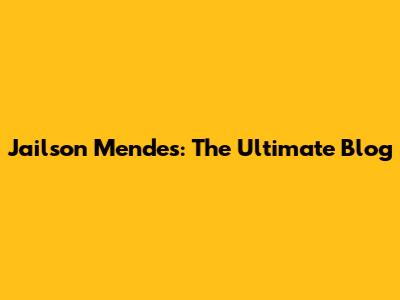 Jailson Mendes: The Ultimate Blog