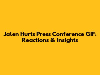 Jalen Hurts Press Conference GIF: Reactions & Insights