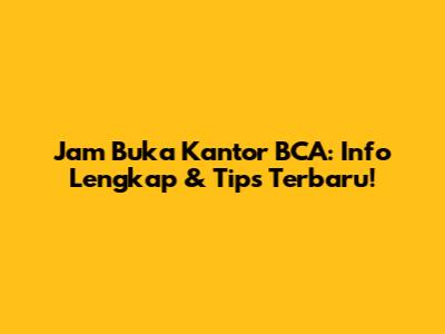 Jam Buka Kantor BCA: Info Lengkap & Tips Terbaru!