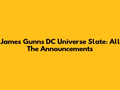 James Gunn's DC Universe Slate: All The Announcements