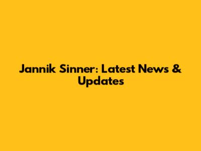 Jannik Sinner: Latest News & Updates