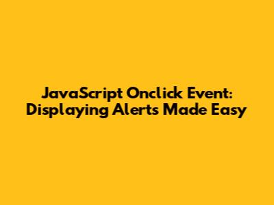 JavaScript Onclick Event: Displaying Alerts Made Easy