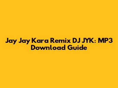 Jay Jay Kara Remix DJ JYK: MP3 Download Guide