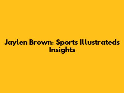 Jaylen Brown: Sports Illustrated's Insights