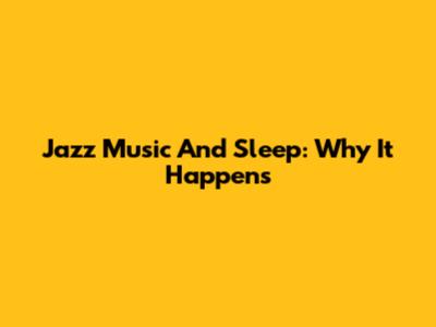 Jazz Music And Sleep: Why It Happens
