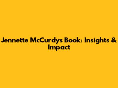 Jennette McCurdy's Book: Insights & Impact
