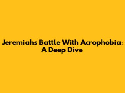 Jeremiah's Battle With Acrophobia: A Deep Dive
