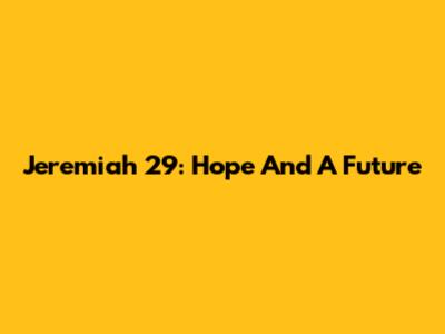 Jeremiah 29: Hope And A Future