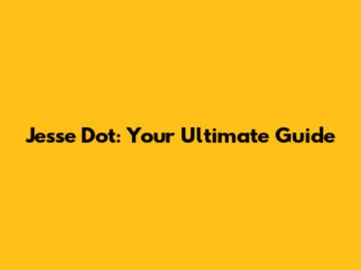 Jesse Dot: Your Ultimate Guide