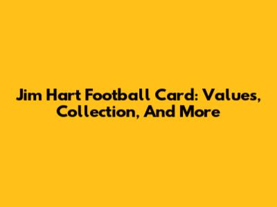 Jim Hart Football Card: Values, Collection, And More