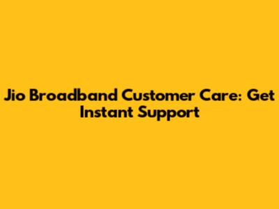 Jio Broadband Customer Care: Get Instant Support