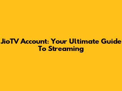 JioTV Account: Your Ultimate Guide To Streaming